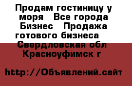 Продам гостиницу у моря - Все города Бизнес » Продажа готового бизнеса   . Свердловская обл.,Красноуфимск г.